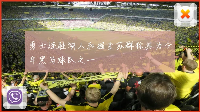 勇士连胜湖人和掘金苏群称其为今年黑马球队之一